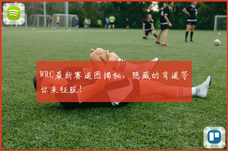 WRC最新赛道图揭秘,隐藏的弯道等你来征服!